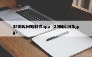 昭通35图库网站制作app（35图库旧版jpg）