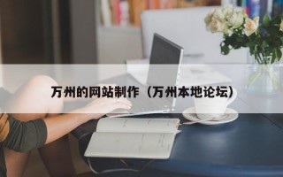 昭通万州的网站制作（万州本地论坛）
