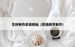 昭通怎样制作恶搞网站（恶搞网页制作）