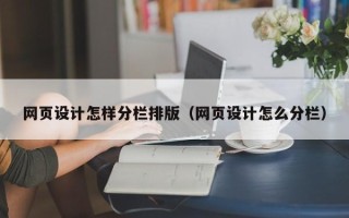 昭通网页设计怎样分栏排版（网页设计怎么分栏）